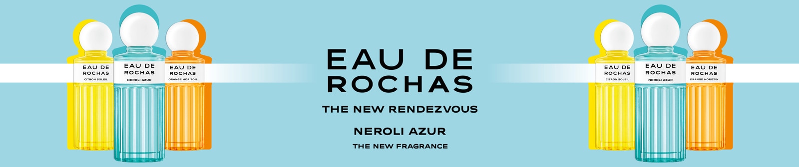 ROCHAS_EAU DE ROCHAS NEROLI AZUR TRIO_DIGITAL Static_English_1_1600x335.JPEG